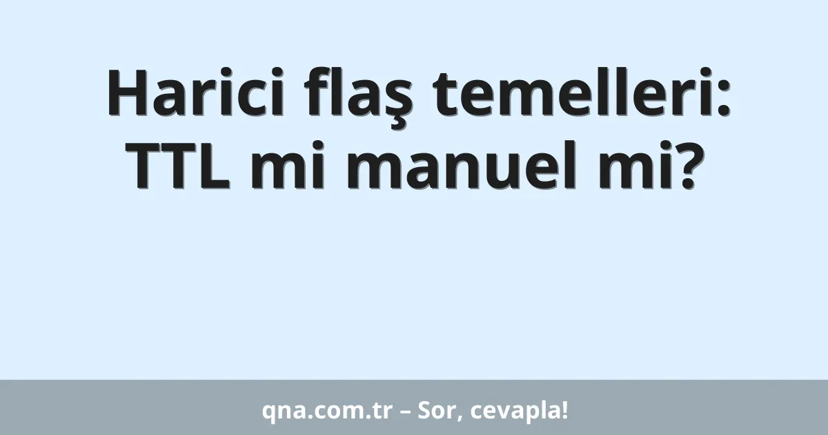 Harici flaş temelleri: TTL mi manuel mi?