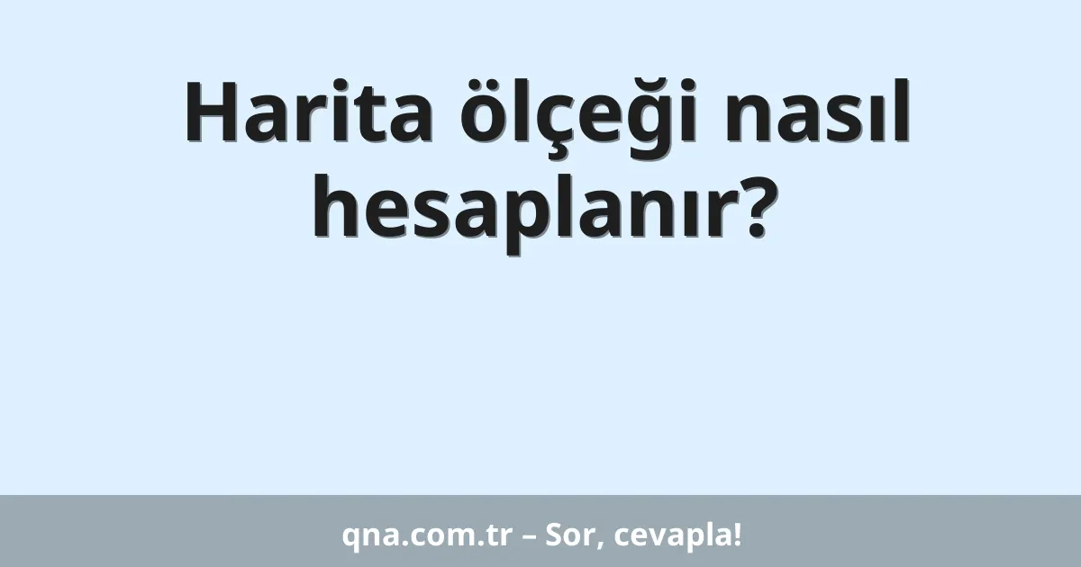 Harita ölçeği nasıl hesaplanır?