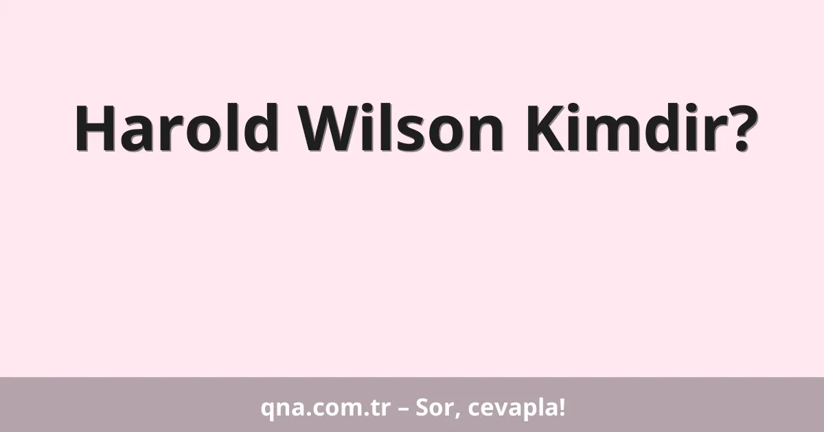 Harold Wilson Kimdir?