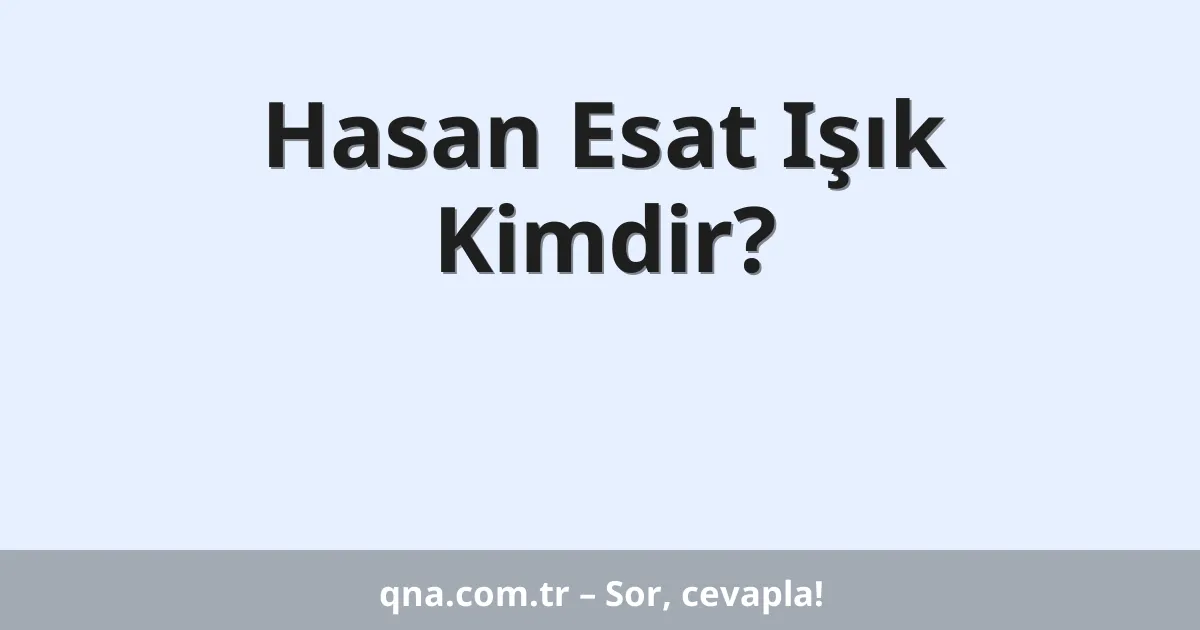 Hasan Esat Işık Kimdir?