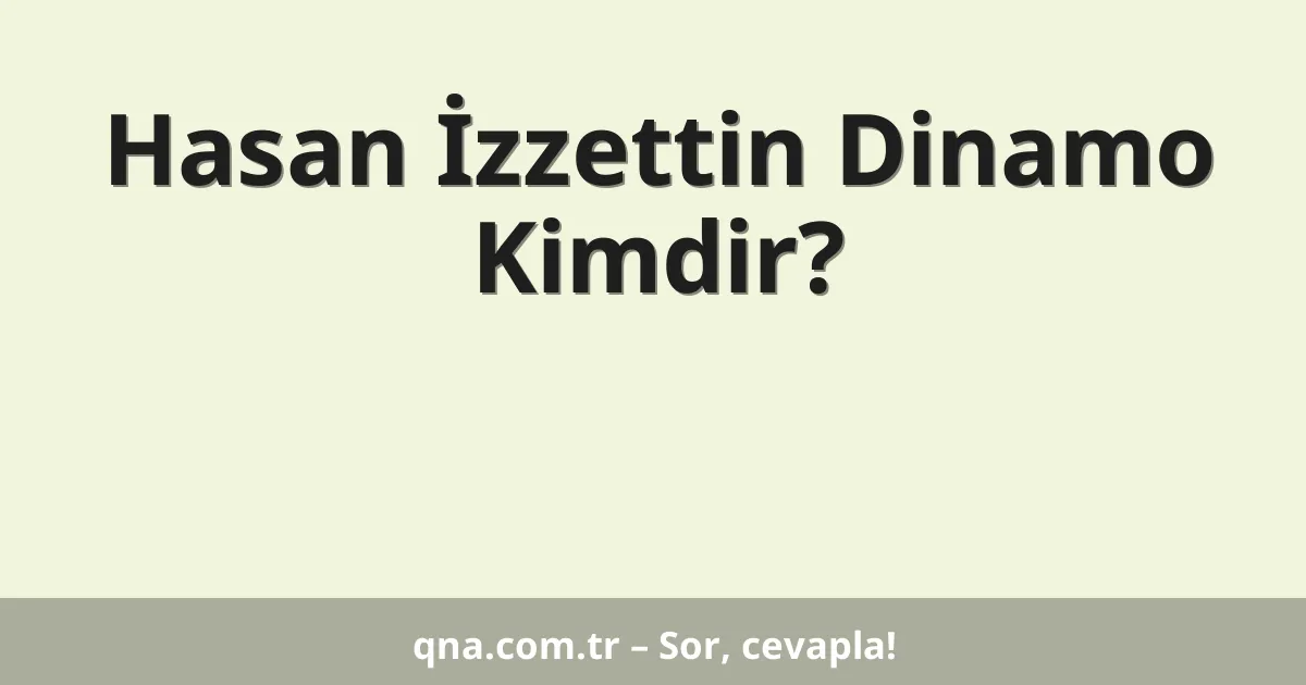 Hasan İzzettin Dinamo Kimdir?
