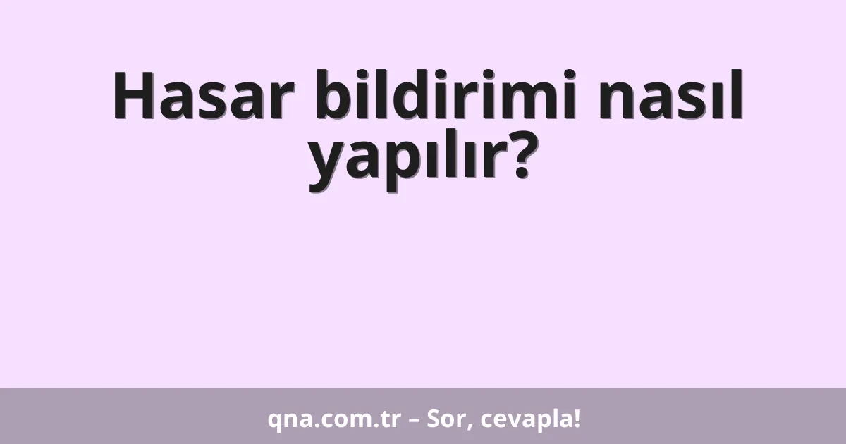 Hasar bildirimi nasıl yapılır?