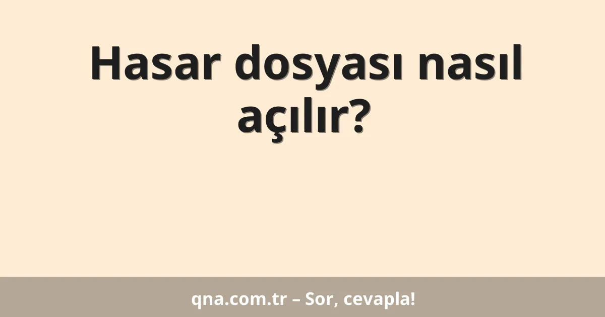 Hasar dosyası nasıl açılır?