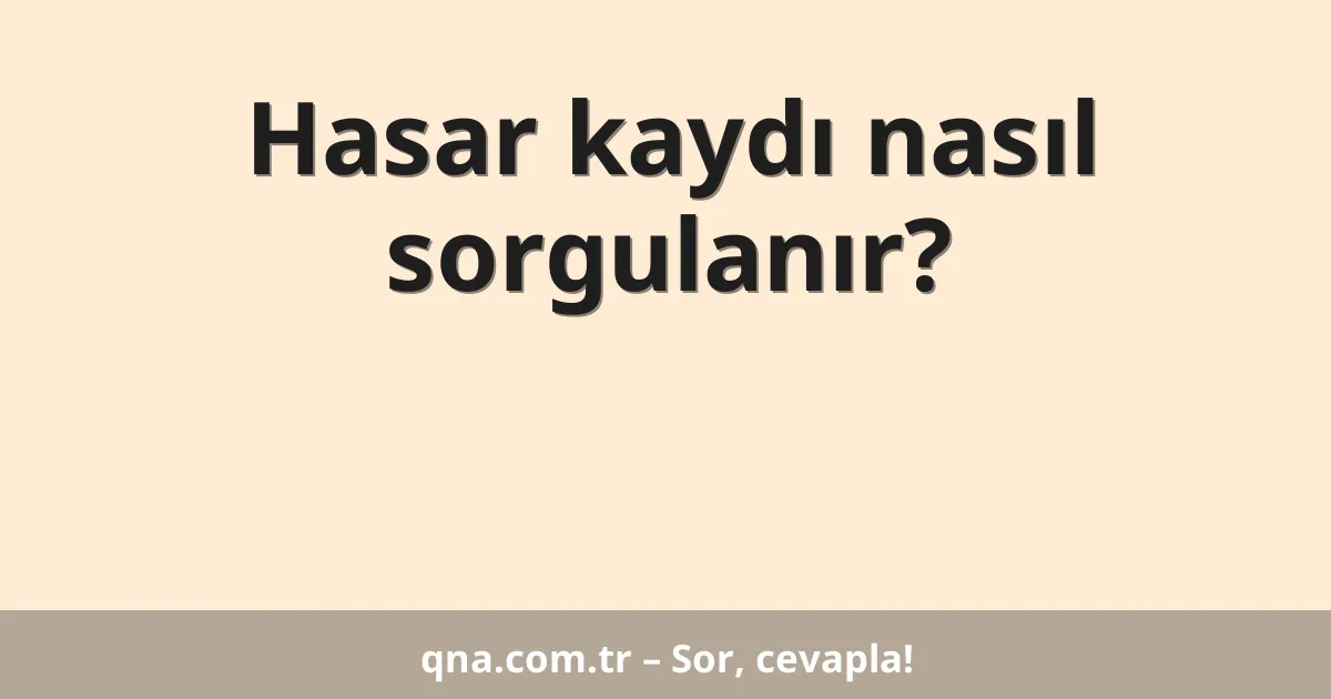 Hasar kaydı nasıl sorgulanır?