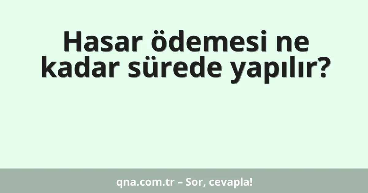 Hasar ödemesi ne kadar sürede yapılır?