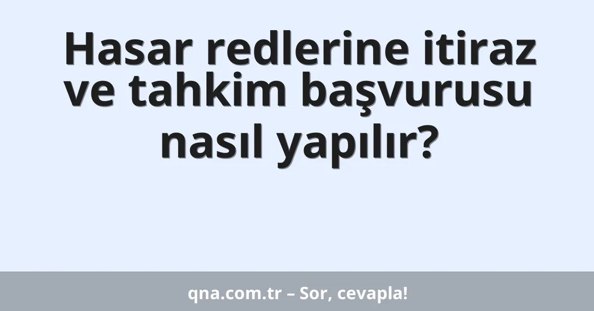Hasar redlerine itiraz ve tahkim başvurusu nasıl yapılır?