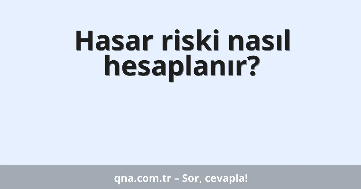 Hasar riski nasıl hesaplanır?