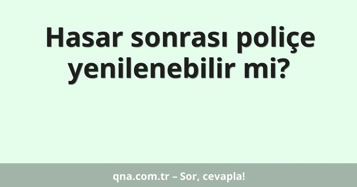 Hasar sonrası poliçe yenilenebilir mi?