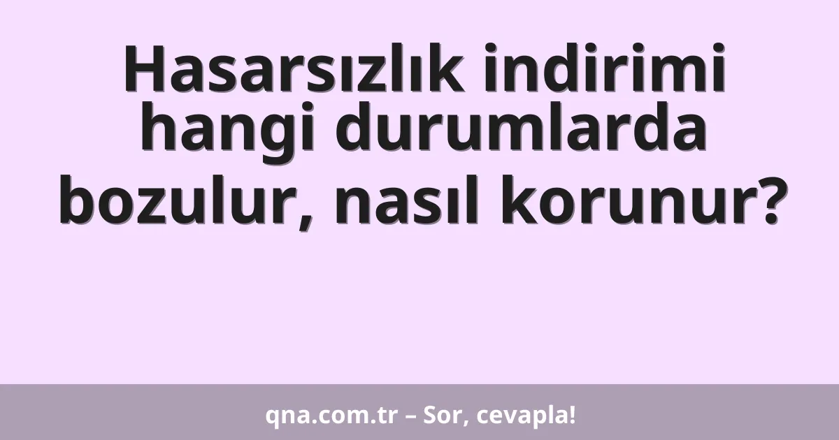 Hasarsızlık indirimi hangi durumlarda bozulur, nasıl korunur?