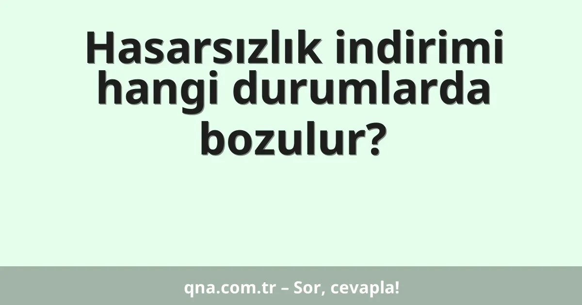 Hasarsızlık indirimi hangi durumlarda bozulur?