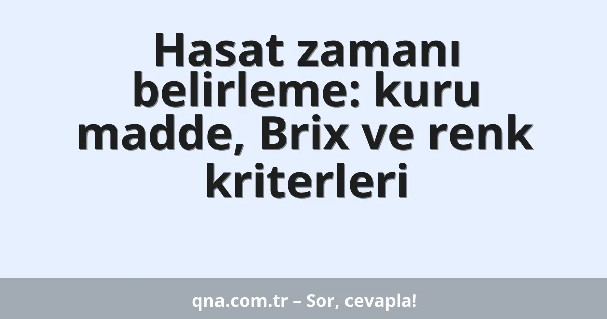 Hasat zamanı belirleme: kuru madde, Brix ve renk kriterleri