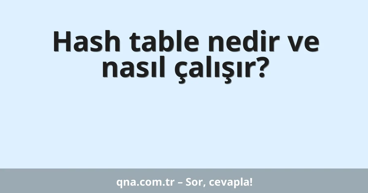Hash table nedir ve nasıl çalışır?