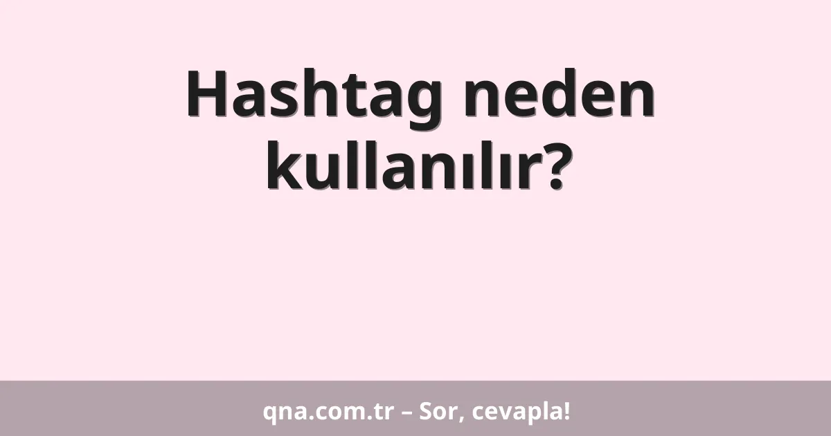 Hashtag neden kullanılır?