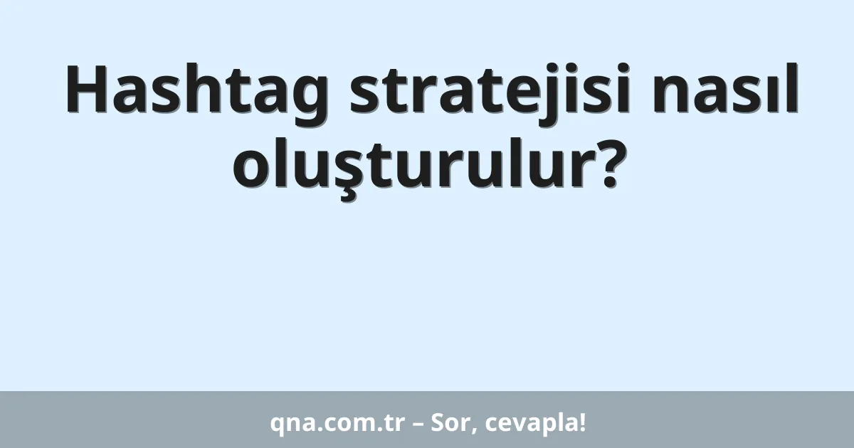 Hashtag stratejisi nasıl oluşturulur?
