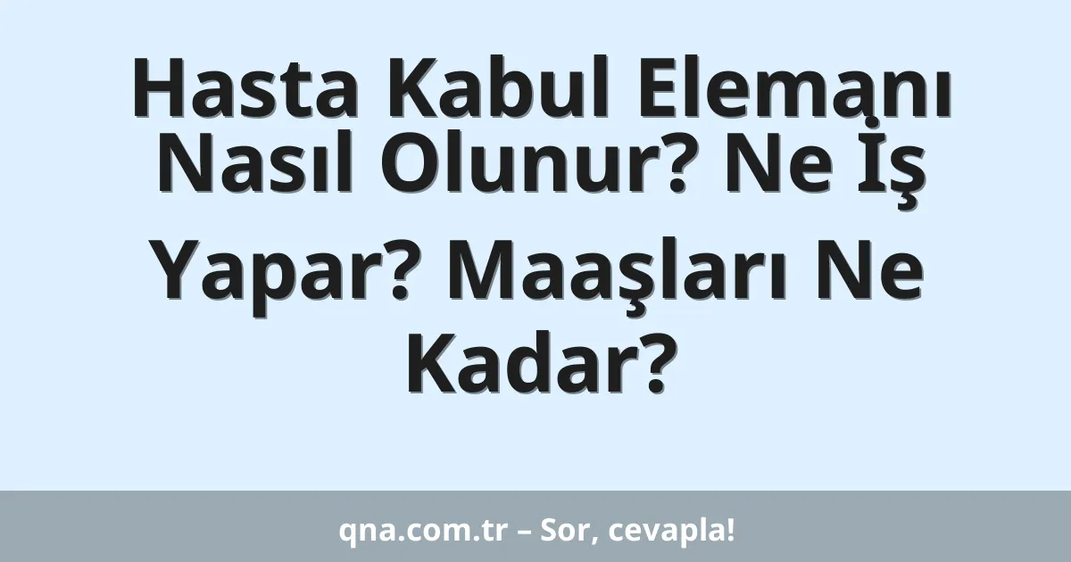 Hasta Kabul Elemanı Nasıl Olunur? Ne İş Yapar? Maaşları Ne Kadar?