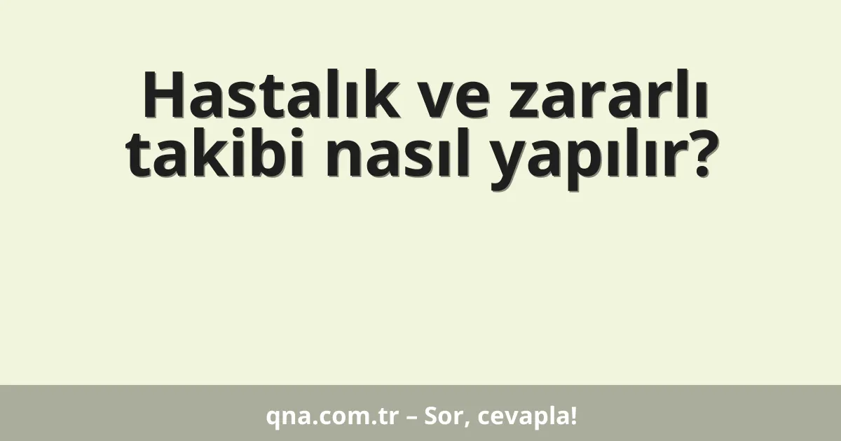 Hastalık ve zararlı takibi nasıl yapılır?