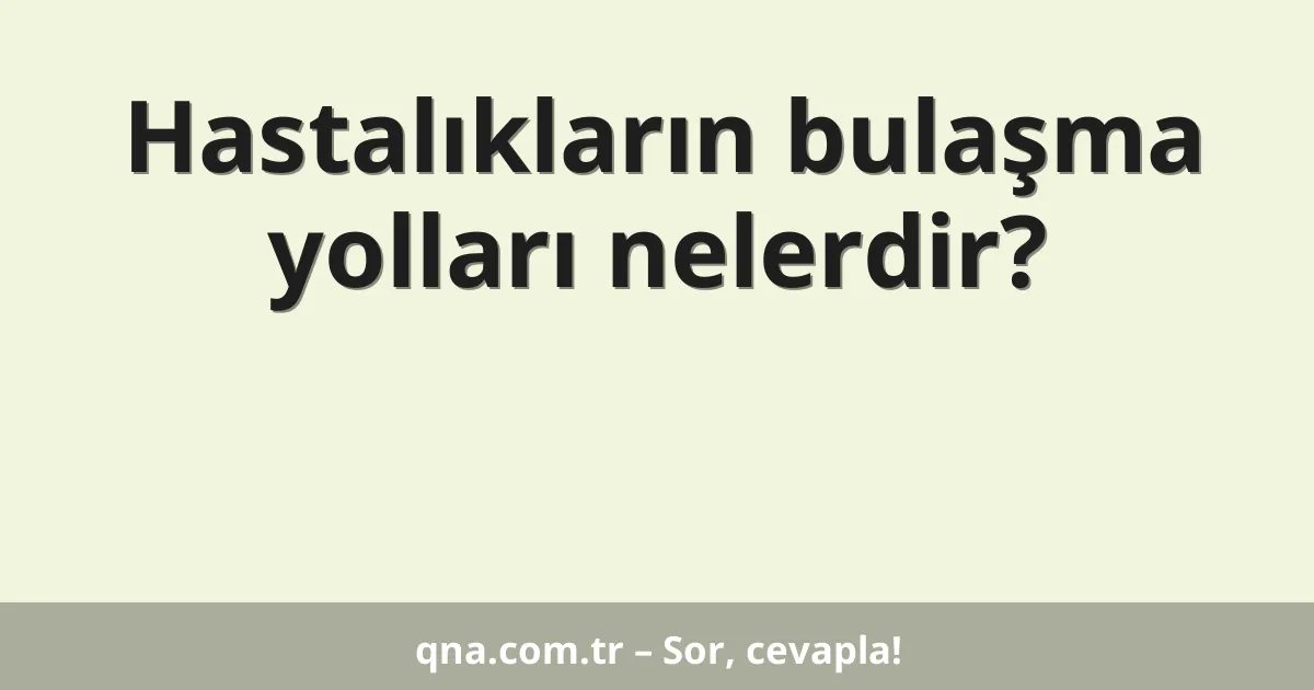 Hastalıkların bulaşma yolları nelerdir?