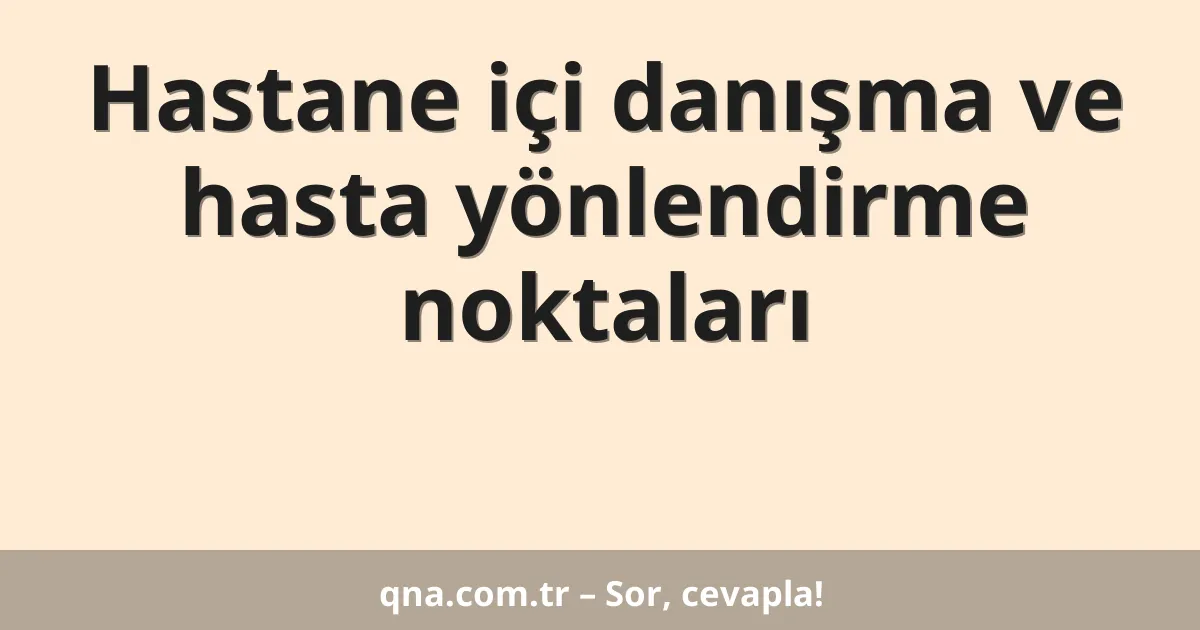 Hastane içi danışma ve hasta yönlendirme noktaları