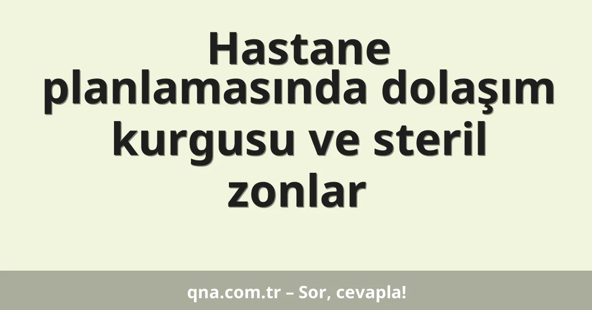 Hastane planlamasında dolaşım kurgusu ve steril zonlar