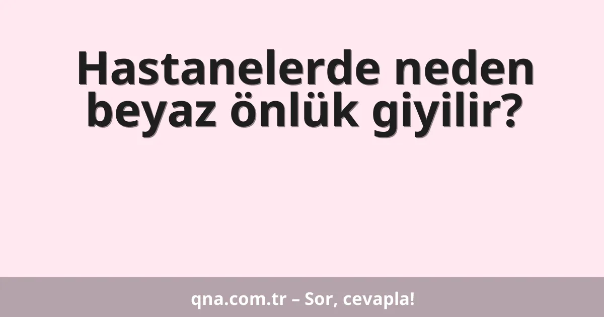 Hastanelerde neden beyaz önlük giyilir?