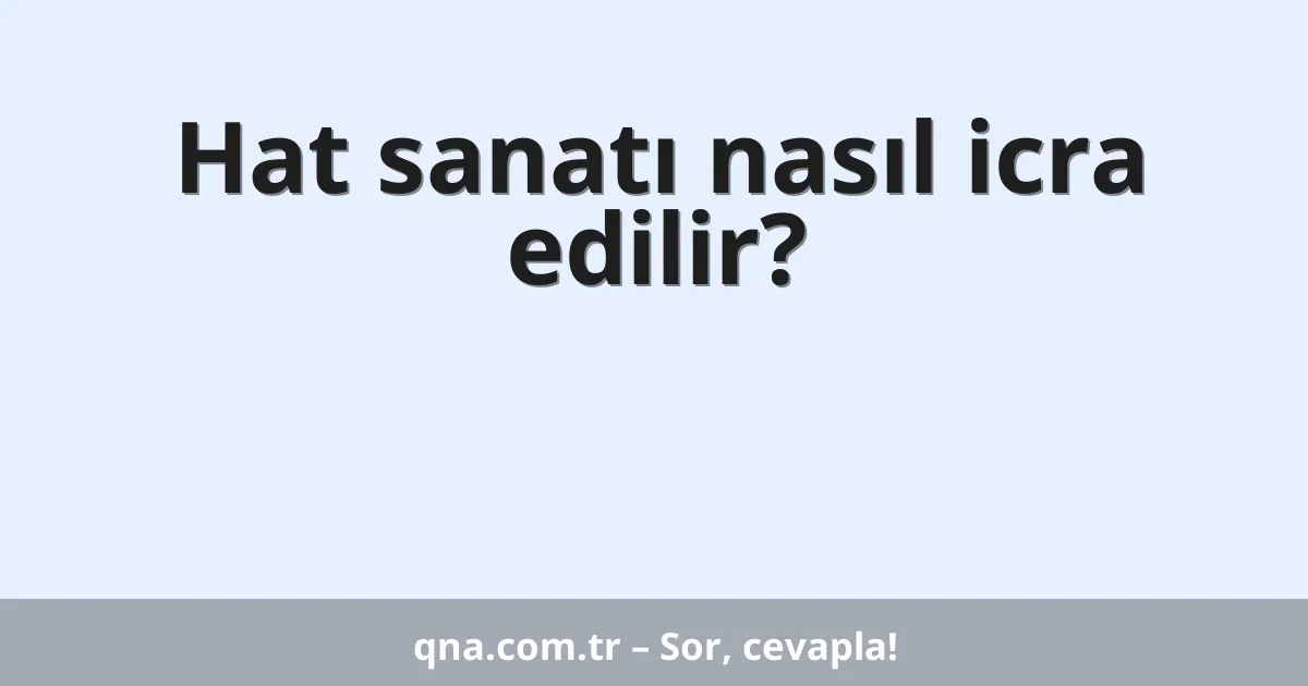 Hat sanatı nasıl icra edilir?