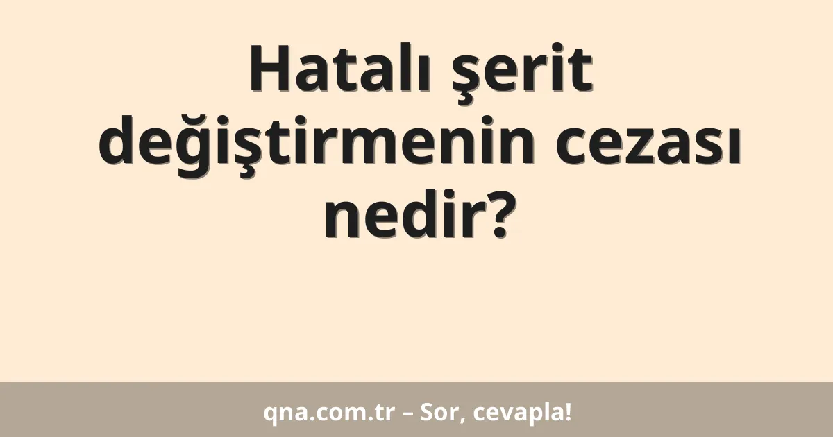 Hatalı şerit değiştirmenin cezası nedir?