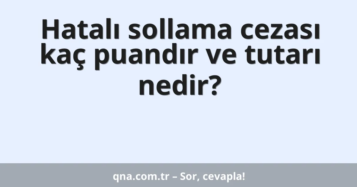 Hatalı sollama cezası kaç puandır ve tutarı nedir?