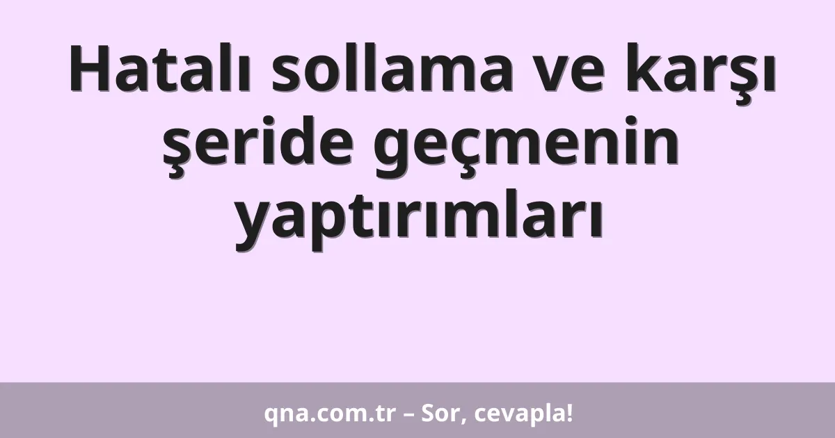 Hatalı sollama ve karşı şeride geçmenin yaptırımları