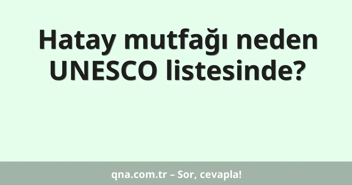 Hatay mutfağı neden UNESCO listesinde?