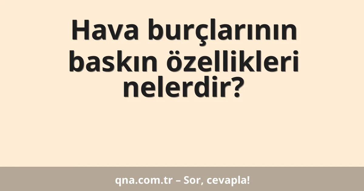 Hava burçlarının baskın özellikleri nelerdir?