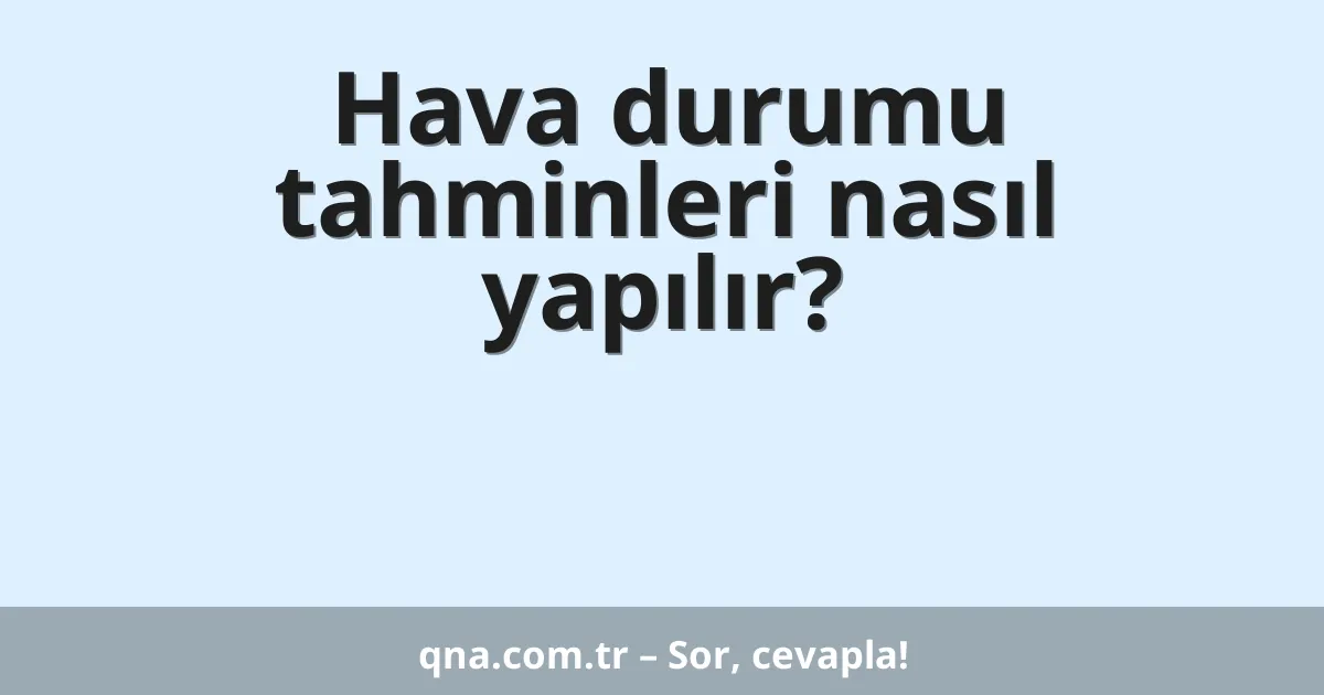 Hava durumu tahminleri nasıl yapılır?
