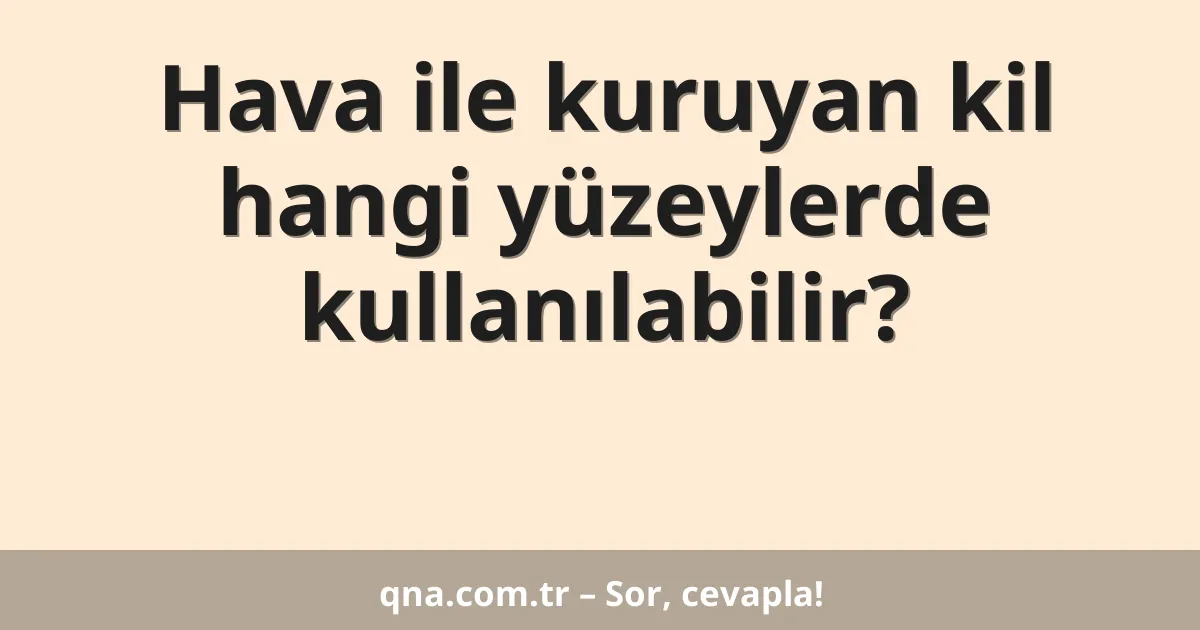 Hava ile kuruyan kil hangi yüzeylerde kullanılabilir?