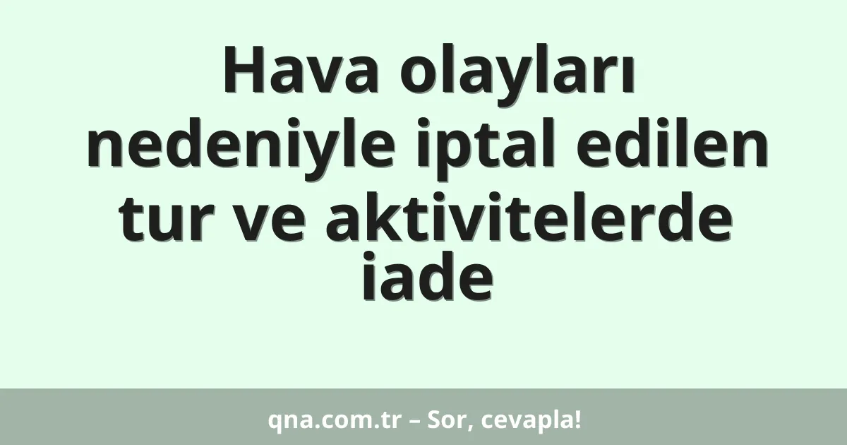 Hava olayları nedeniyle iptal edilen tur ve aktivitelerde iade