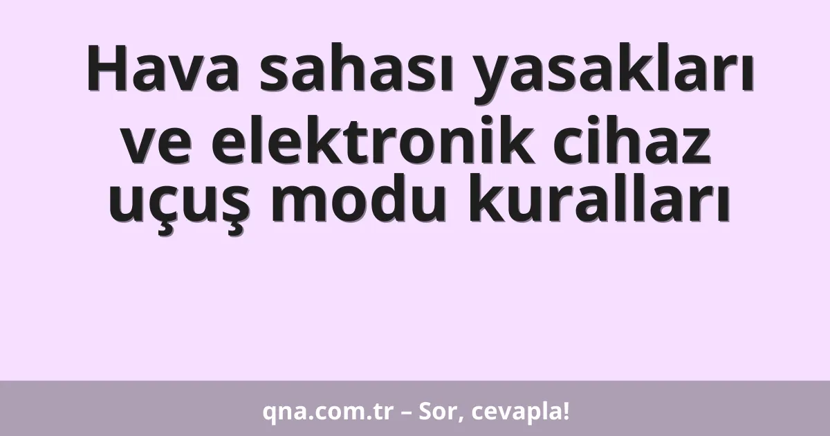 Hava sahası yasakları ve elektronik cihaz uçuş modu kuralları