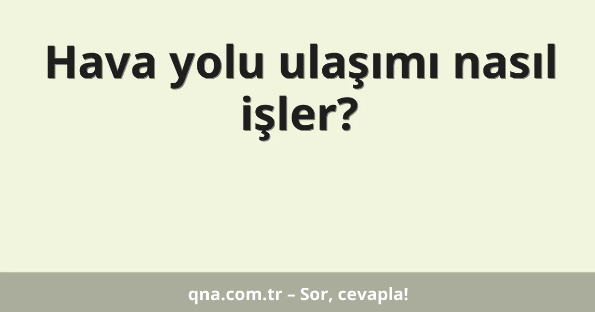 Hava yolu ulaşımı nasıl işler?