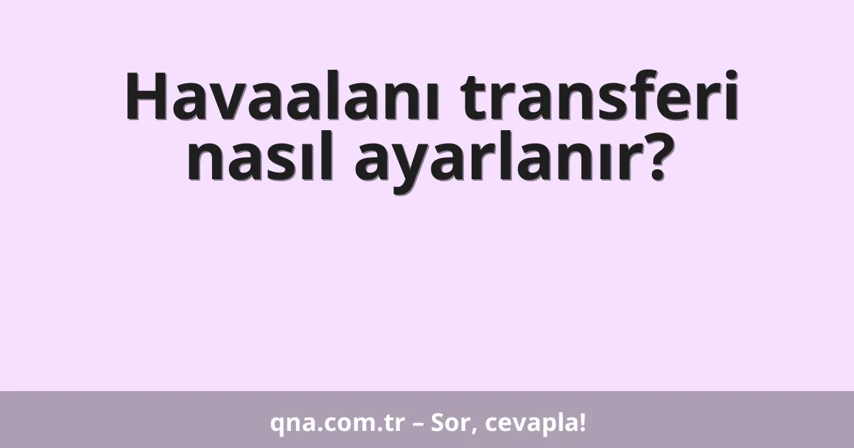Havaalanı transferi nasıl ayarlanır?