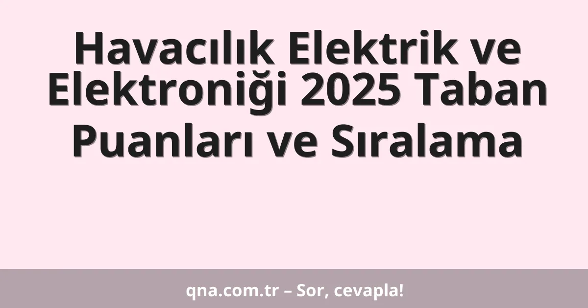 Havacılık Elektrik ve Elektroniği 2025 Taban Puanları ve Sıralama