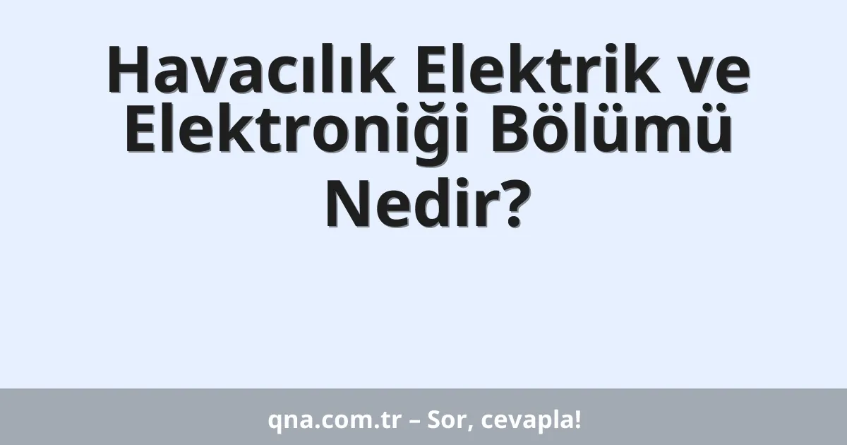 Havacılık Elektrik ve Elektroniği Bölümü Nedir?