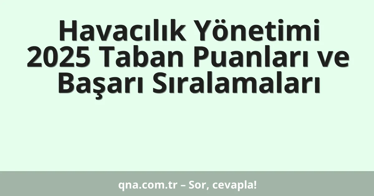 Havacılık Yönetimi 2025 Taban Puanları ve Başarı Sıralamaları