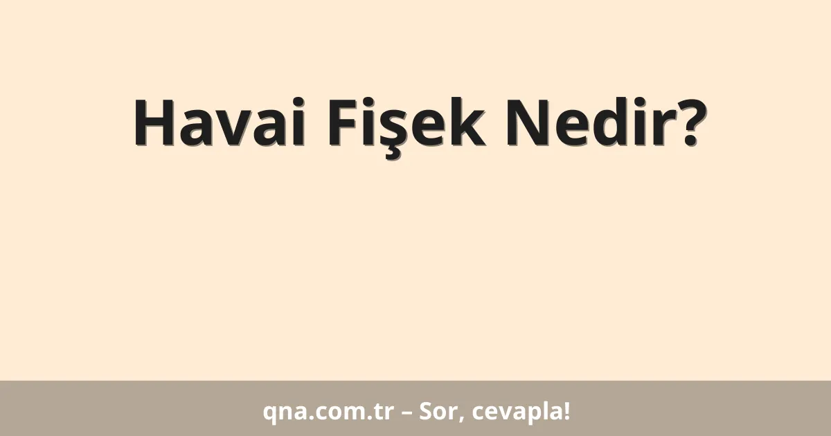 Havai Fişek Nedir?