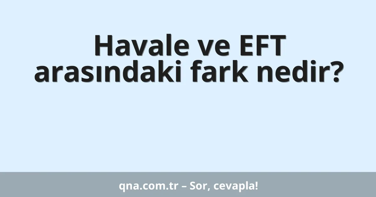 Havale ve EFT arasındaki fark nedir?