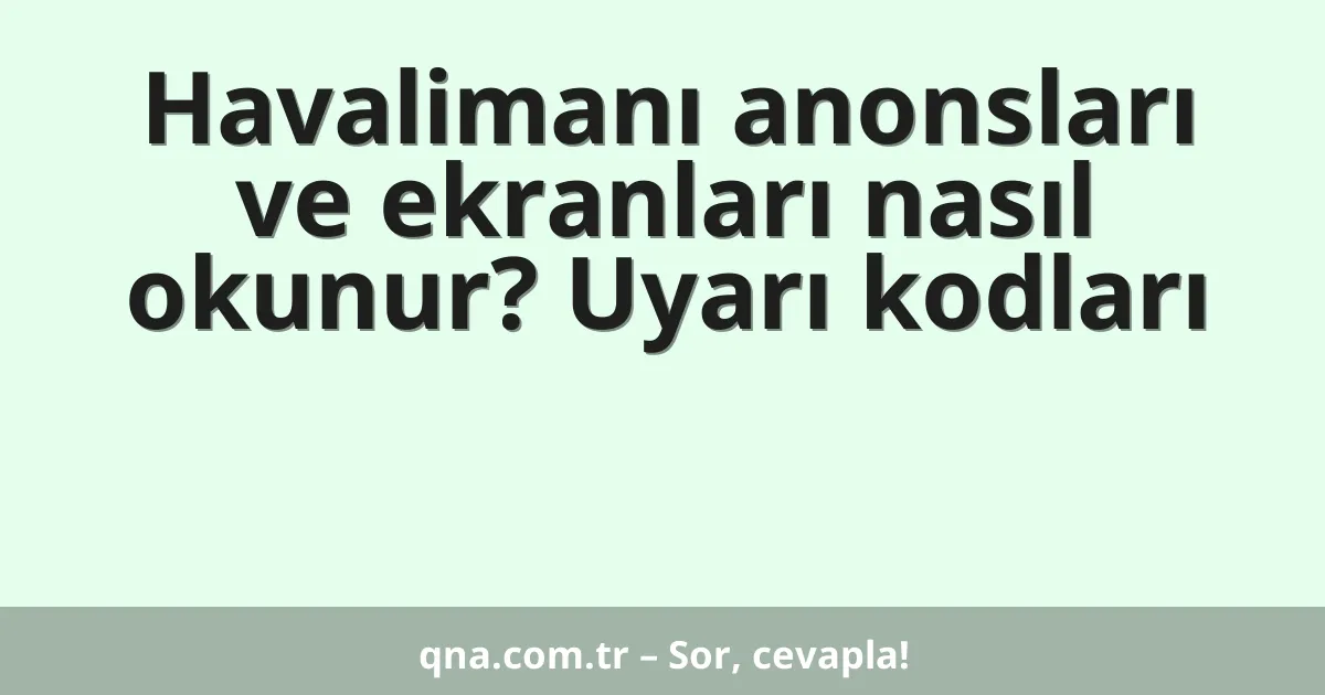 Havalimanı anonsları ve ekranları nasıl okunur? Uyarı kodları