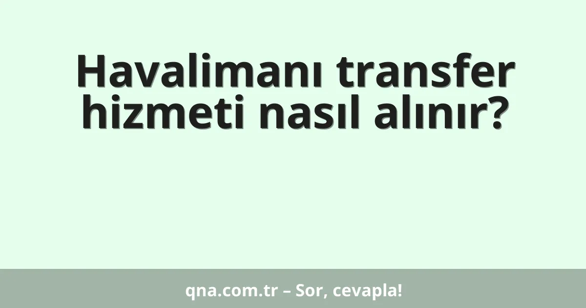 Havalimanı transfer hizmeti nasıl alınır?