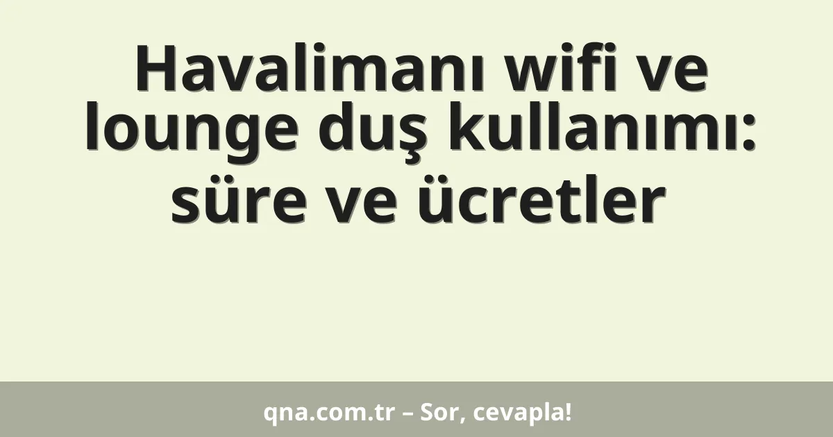 Havalimanı wifi ve lounge duş kullanımı: süre ve ücretler