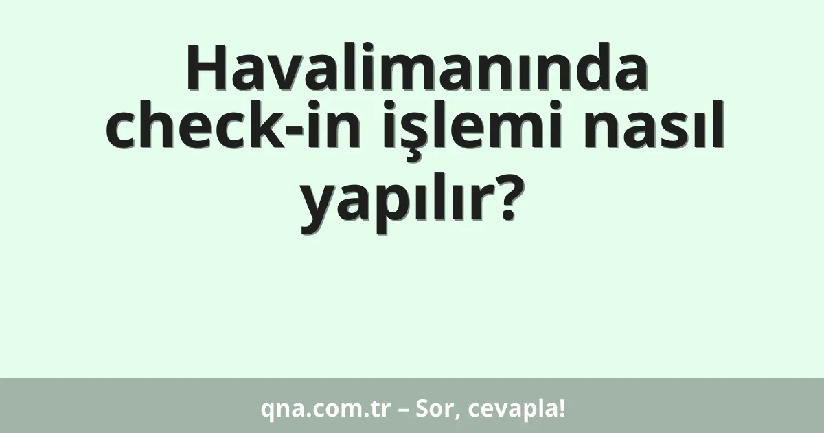 Havalimanında check-in işlemi nasıl yapılır?