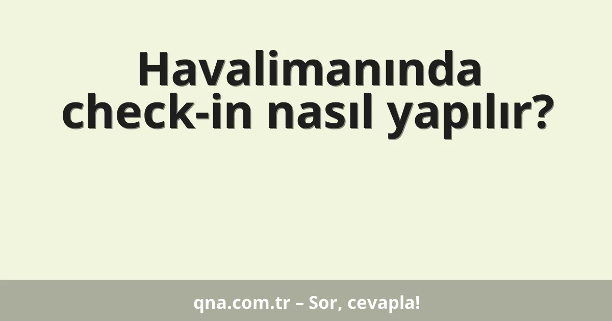 Havalimanında check-in nasıl yapılır?