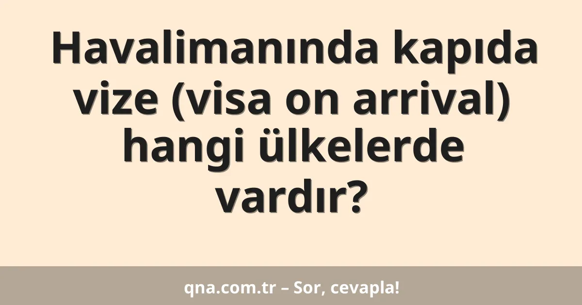 Havalimanında kapıda vize (visa on arrival) hangi ülkelerde vardır?