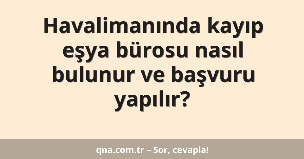 Havalimanında kayıp eşya bürosu nasıl bulunur ve başvuru yapılır?
