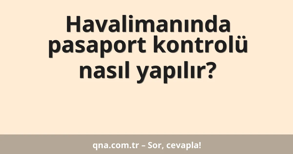 Havalimanında pasaport kontrolü nasıl yapılır?