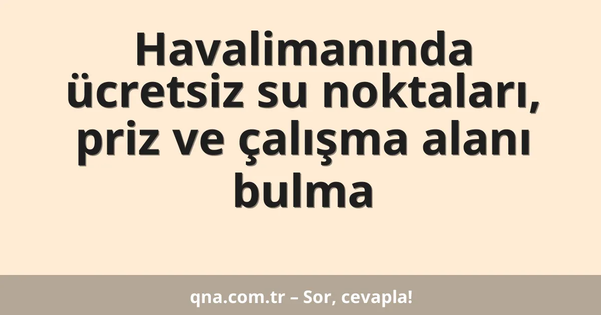 Havalimanında ücretsiz su noktaları, priz ve çalışma alanı bulma